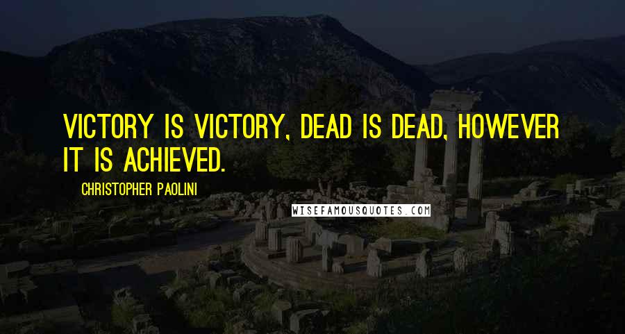 Christopher Paolini Quotes: Victory is victory, dead is dead, however it is achieved.