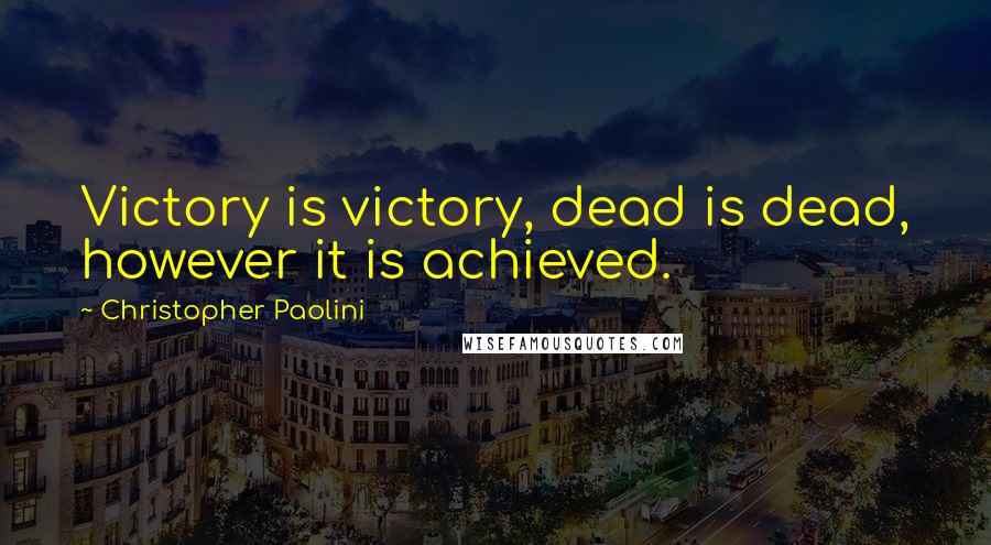 Christopher Paolini Quotes: Victory is victory, dead is dead, however it is achieved.