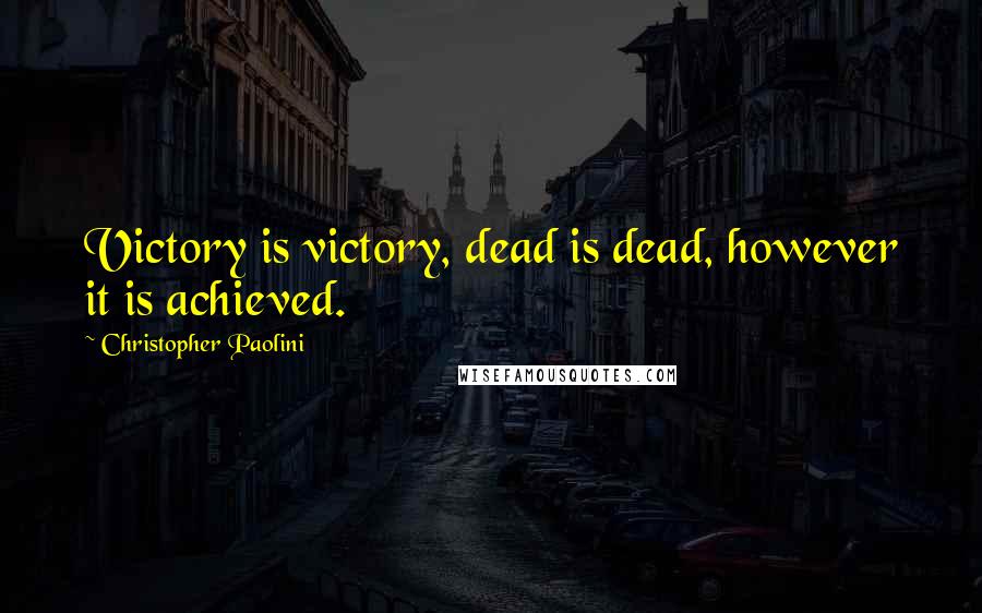 Christopher Paolini Quotes: Victory is victory, dead is dead, however it is achieved.