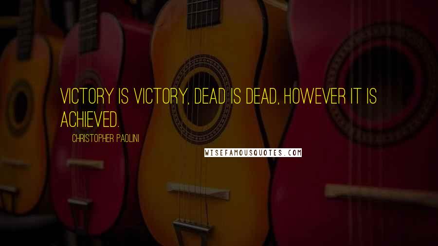Christopher Paolini Quotes: Victory is victory, dead is dead, however it is achieved.