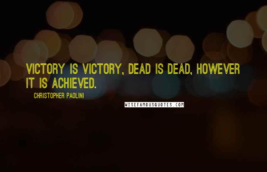 Christopher Paolini Quotes: Victory is victory, dead is dead, however it is achieved.