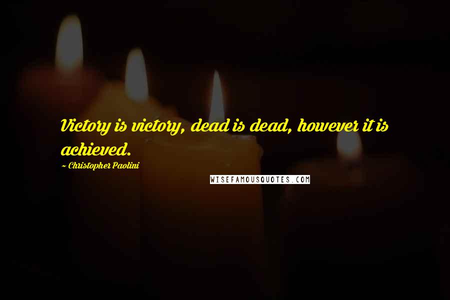 Christopher Paolini Quotes: Victory is victory, dead is dead, however it is achieved.