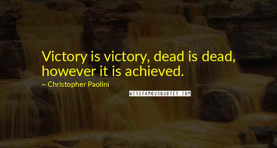Christopher Paolini Quotes: Victory is victory, dead is dead, however it is achieved.