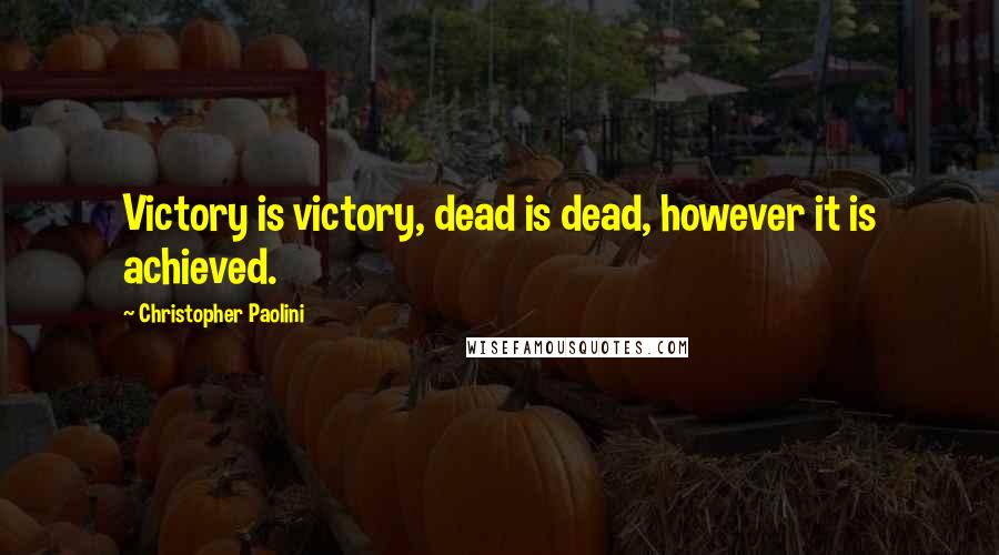 Christopher Paolini Quotes: Victory is victory, dead is dead, however it is achieved.