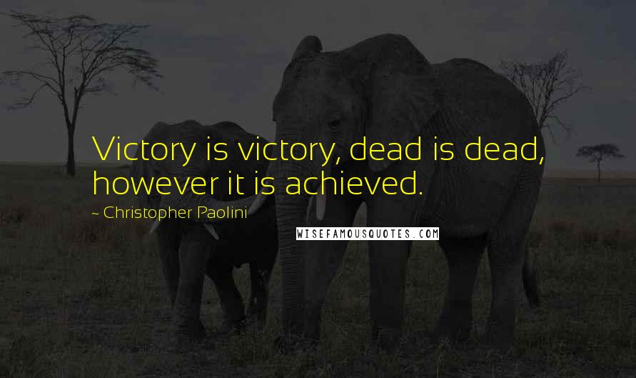 Christopher Paolini Quotes: Victory is victory, dead is dead, however it is achieved.
