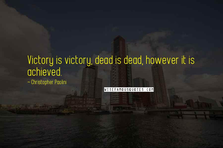 Christopher Paolini Quotes: Victory is victory, dead is dead, however it is achieved.