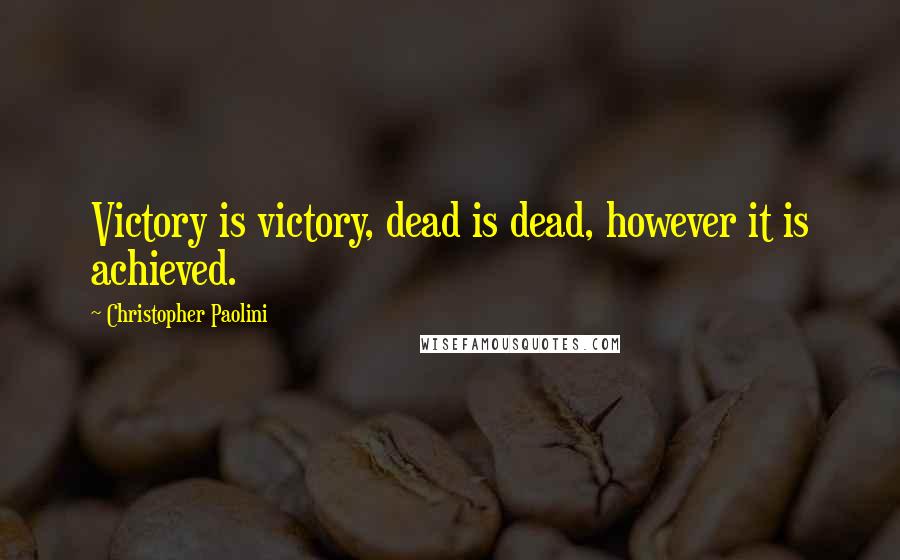 Christopher Paolini Quotes: Victory is victory, dead is dead, however it is achieved.