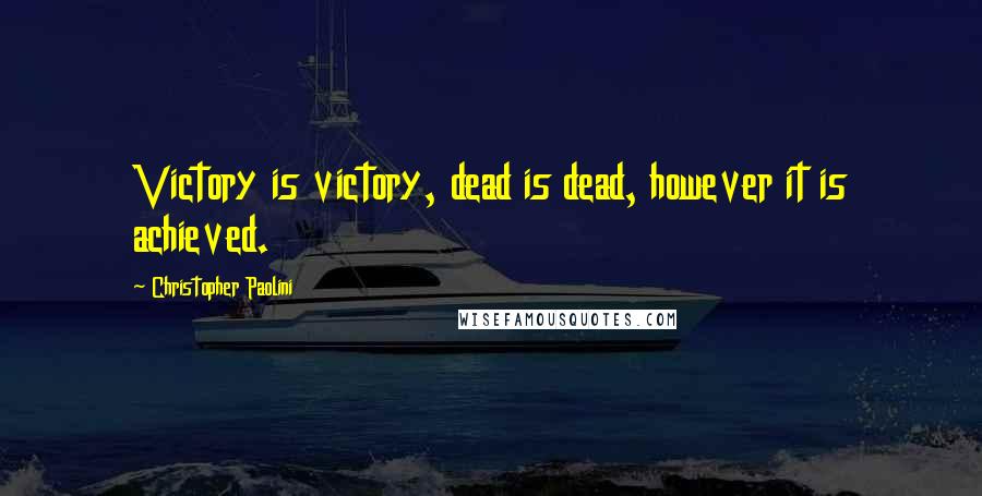 Christopher Paolini Quotes: Victory is victory, dead is dead, however it is achieved.