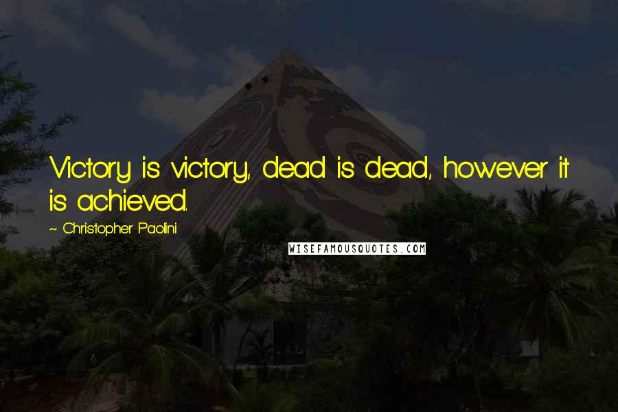 Christopher Paolini Quotes: Victory is victory, dead is dead, however it is achieved.