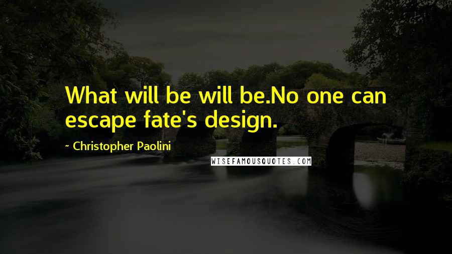 Christopher Paolini Quotes: What will be will be.No one can escape fate's design.