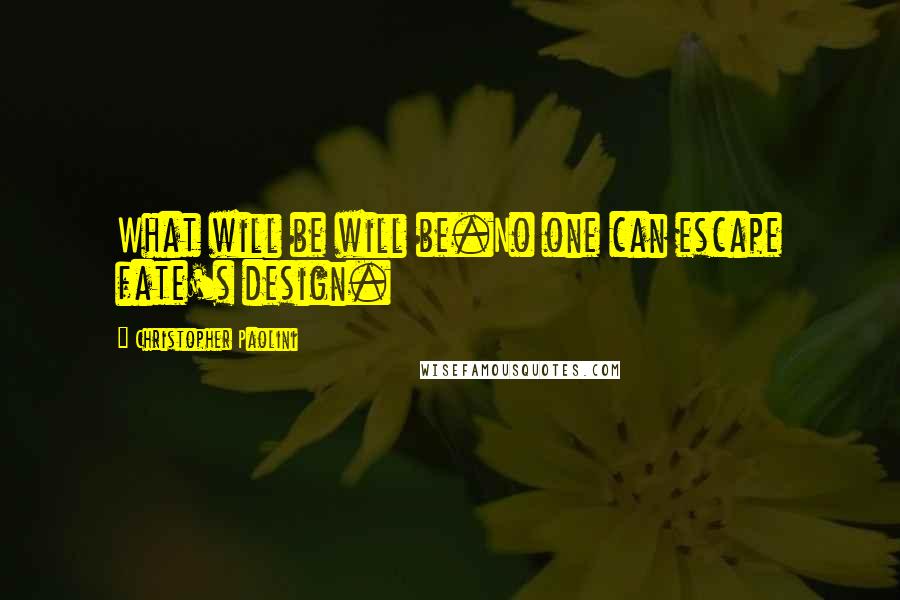 Christopher Paolini Quotes: What will be will be.No one can escape fate's design.