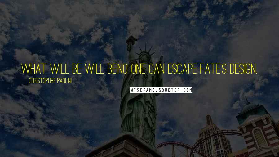 Christopher Paolini Quotes: What will be will be.No one can escape fate's design.