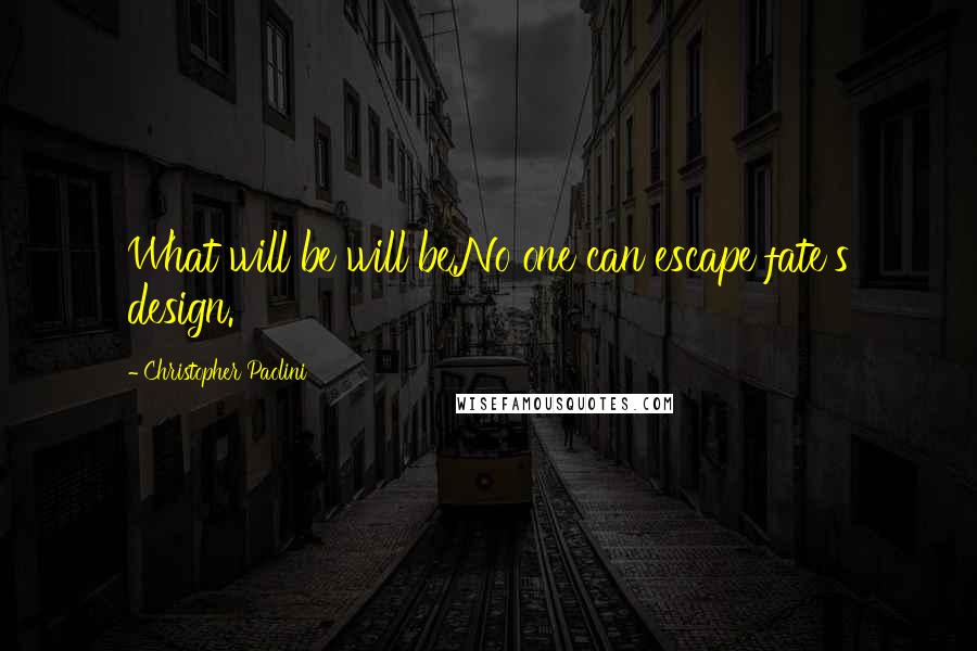 Christopher Paolini Quotes: What will be will be.No one can escape fate's design.