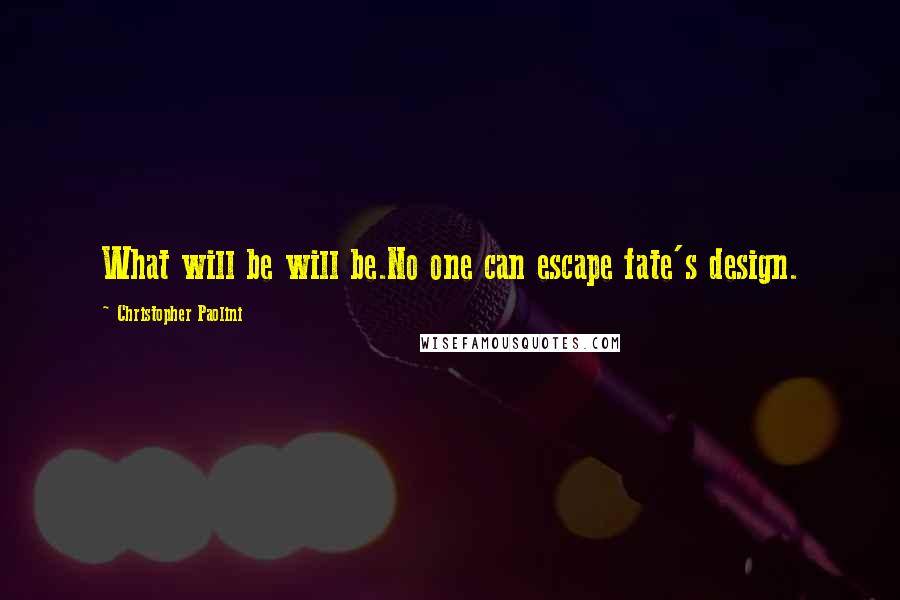 Christopher Paolini Quotes: What will be will be.No one can escape fate's design.