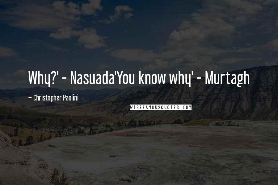 Christopher Paolini Quotes: Why?' - Nasuada'You know why' - Murtagh
