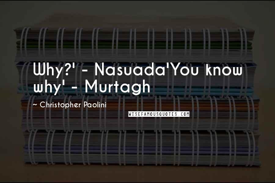 Christopher Paolini Quotes: Why?' - Nasuada'You know why' - Murtagh