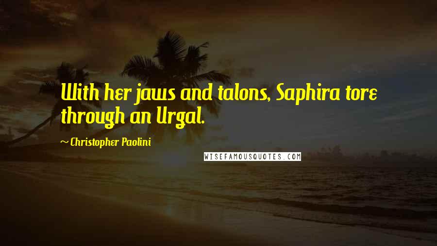 Christopher Paolini Quotes: With her jaws and talons, Saphira tore through an Urgal.