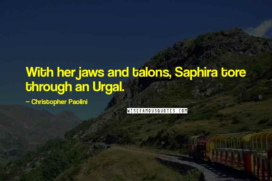 Christopher Paolini Quotes: With her jaws and talons, Saphira tore through an Urgal.