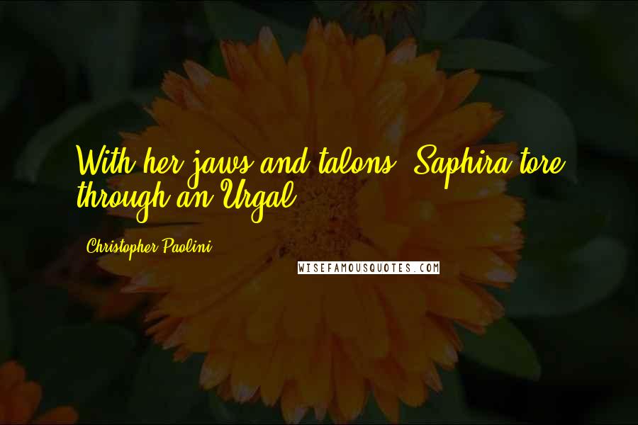 Christopher Paolini Quotes: With her jaws and talons, Saphira tore through an Urgal.