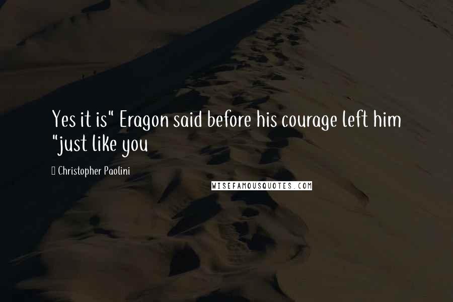 Christopher Paolini Quotes: Yes it is" Eragon said before his courage left him "just like you