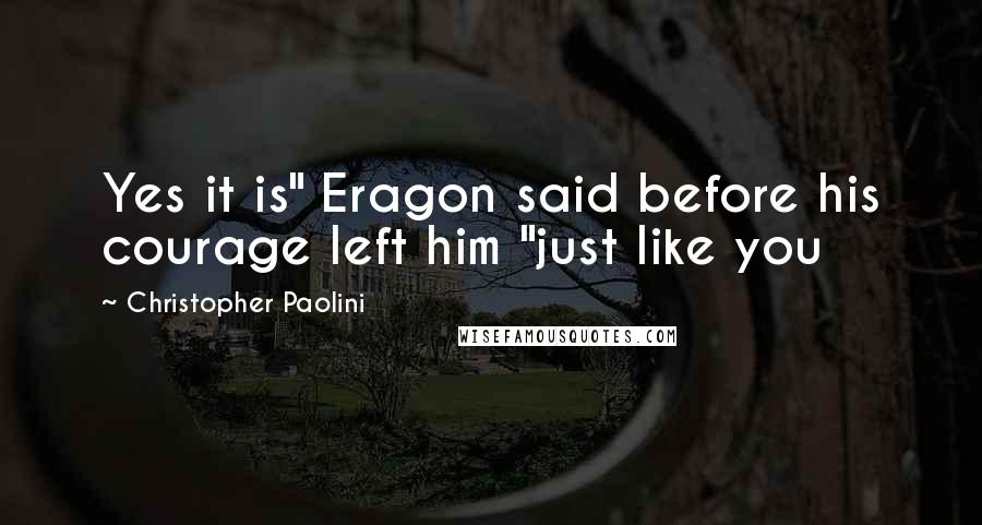 Christopher Paolini Quotes: Yes it is" Eragon said before his courage left him "just like you