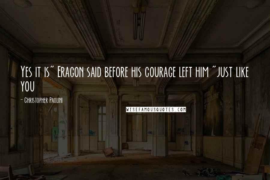 Christopher Paolini Quotes: Yes it is" Eragon said before his courage left him "just like you