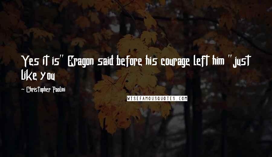 Christopher Paolini Quotes: Yes it is" Eragon said before his courage left him "just like you