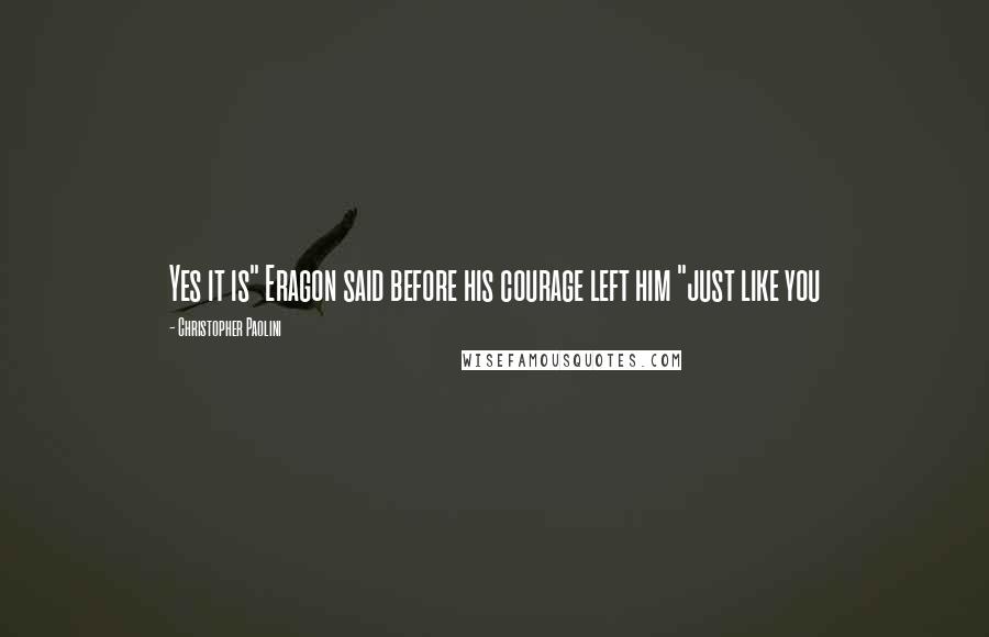 Christopher Paolini Quotes: Yes it is" Eragon said before his courage left him "just like you
