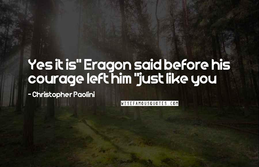 Christopher Paolini Quotes: Yes it is" Eragon said before his courage left him "just like you