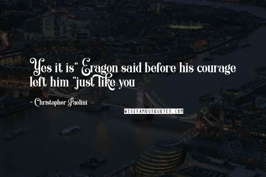 Christopher Paolini Quotes: Yes it is" Eragon said before his courage left him "just like you