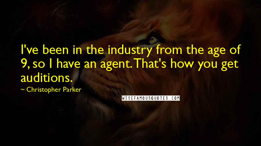 Christopher Parker Quotes: I've been in the industry from the age of 9, so I have an agent. That's how you get auditions.
