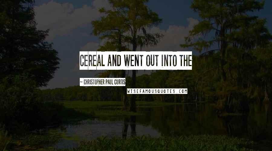 Christopher Paul Curtis Quotes: cereal and went out into the