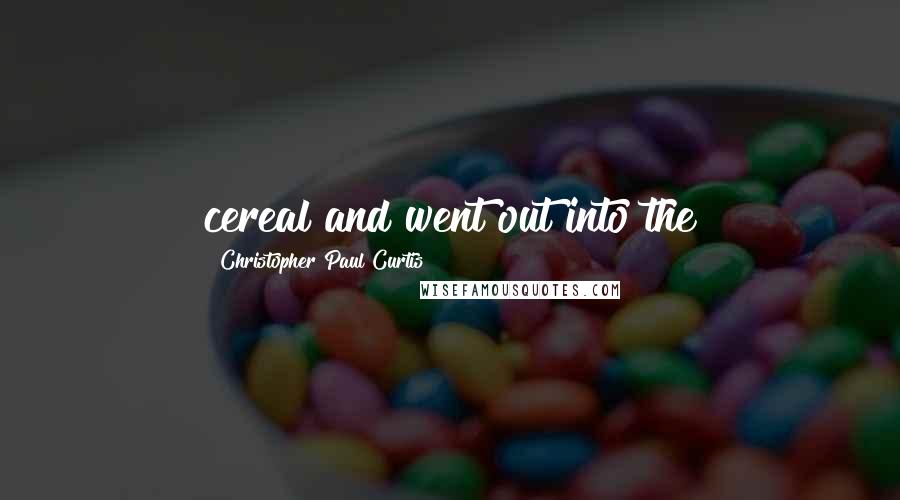 Christopher Paul Curtis Quotes: cereal and went out into the