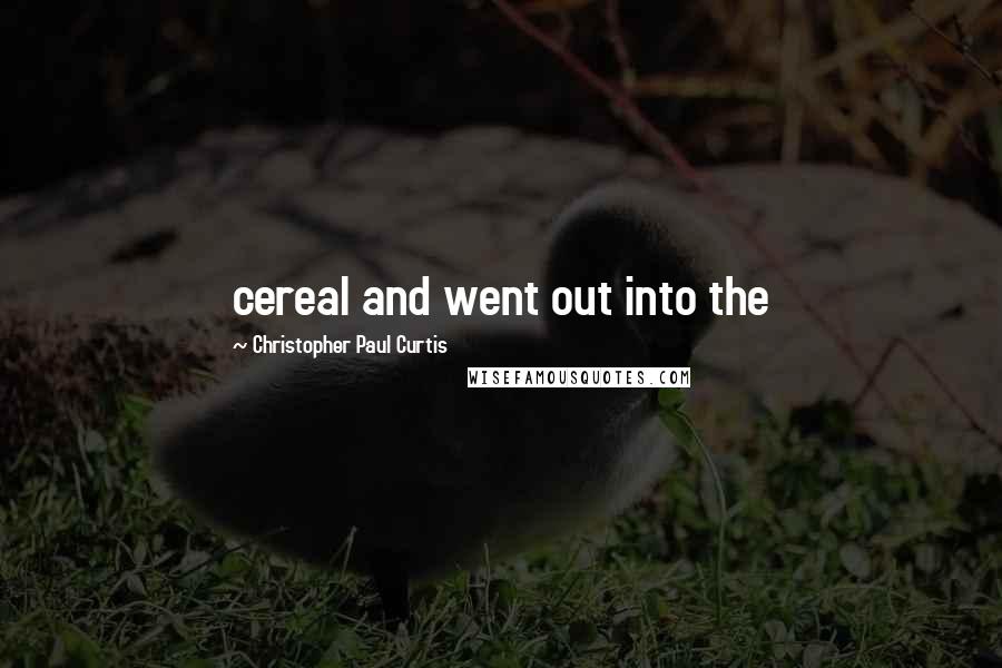 Christopher Paul Curtis Quotes: cereal and went out into the