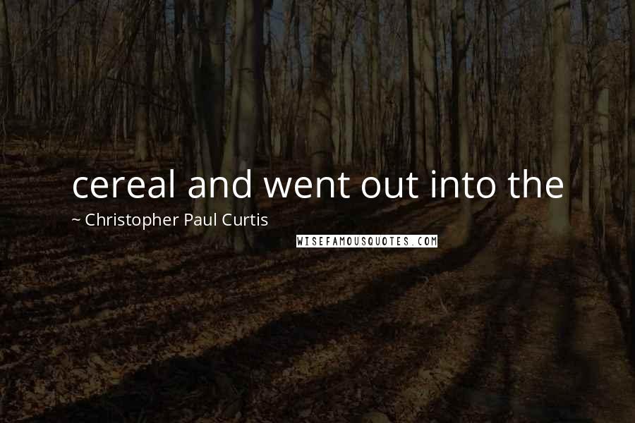 Christopher Paul Curtis Quotes: cereal and went out into the