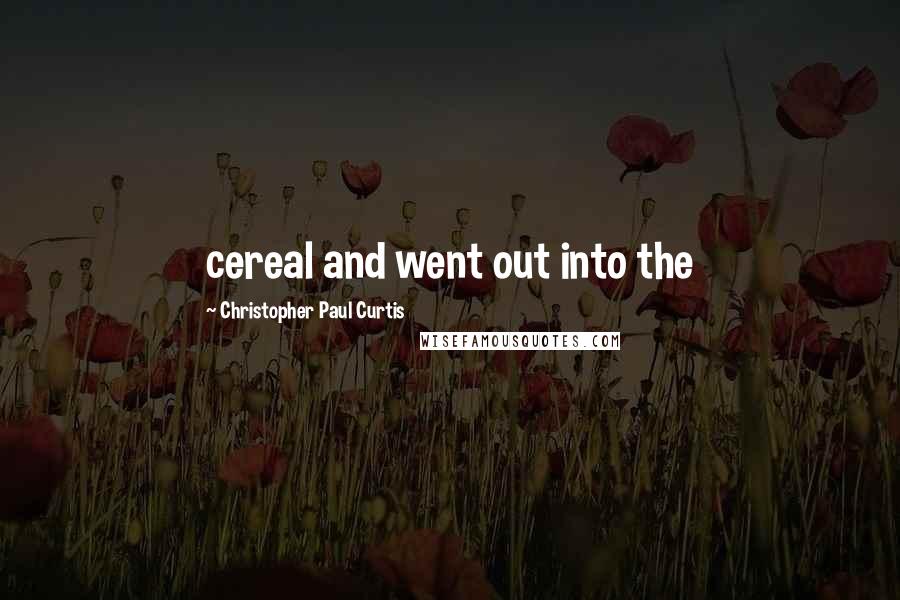 Christopher Paul Curtis Quotes: cereal and went out into the