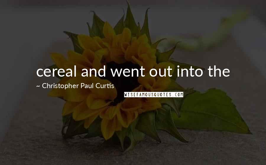 Christopher Paul Curtis Quotes: cereal and went out into the