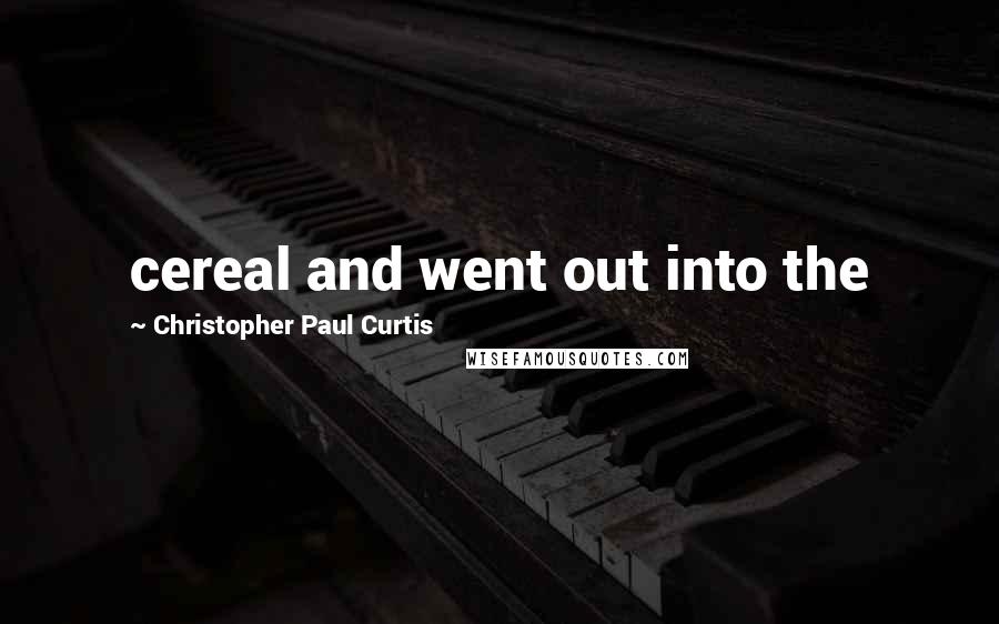 Christopher Paul Curtis Quotes: cereal and went out into the