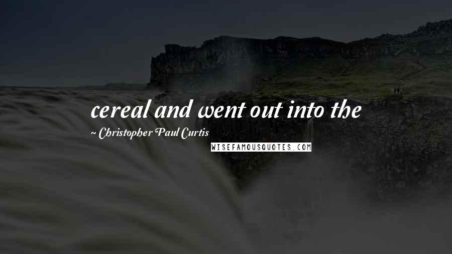 Christopher Paul Curtis Quotes: cereal and went out into the