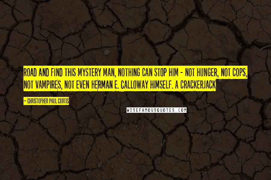 Christopher Paul Curtis Quotes: Road and find this mystery man, nothing can stop him - not hunger, not cops, not vampires, not even Herman E. Calloway himself. A crackerjack