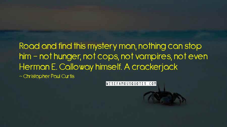Christopher Paul Curtis Quotes: Road and find this mystery man, nothing can stop him - not hunger, not cops, not vampires, not even Herman E. Calloway himself. A crackerjack