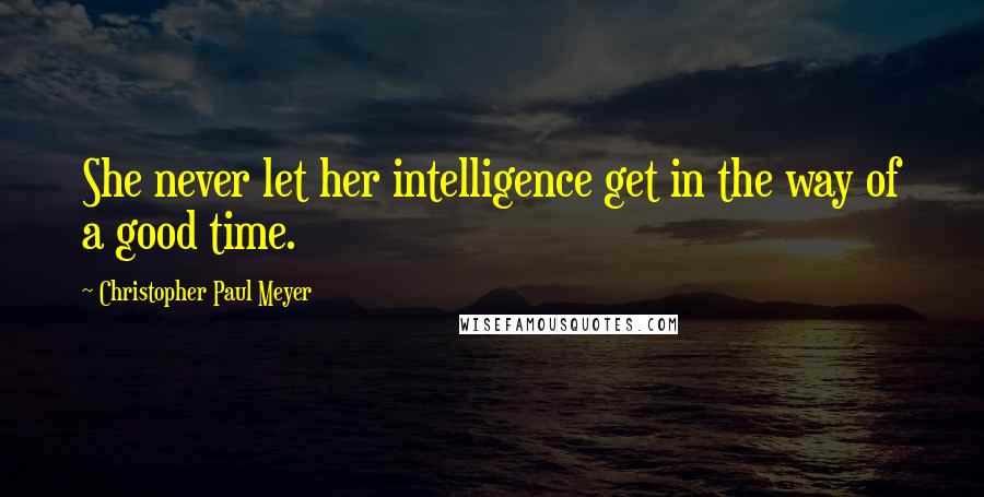 Christopher Paul Meyer Quotes: She never let her intelligence get in the way of a good time.