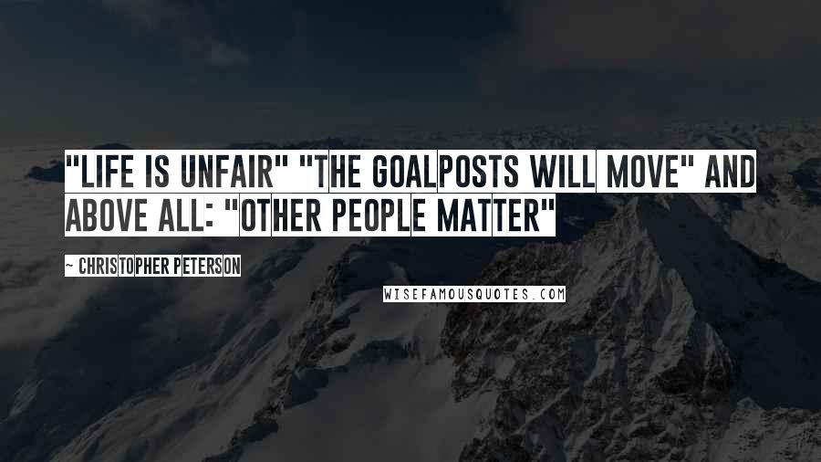 Christopher Peterson Quotes: "Life is unfair" "The goalposts will move" and above all: "other people matter"