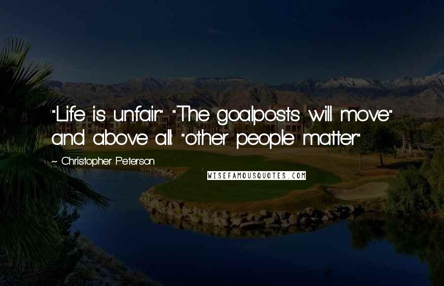 Christopher Peterson Quotes: "Life is unfair" "The goalposts will move" and above all: "other people matter"