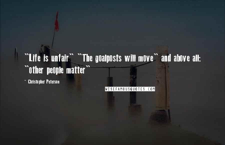 Christopher Peterson Quotes: "Life is unfair" "The goalposts will move" and above all: "other people matter"