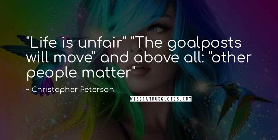 Christopher Peterson Quotes: "Life is unfair" "The goalposts will move" and above all: "other people matter"