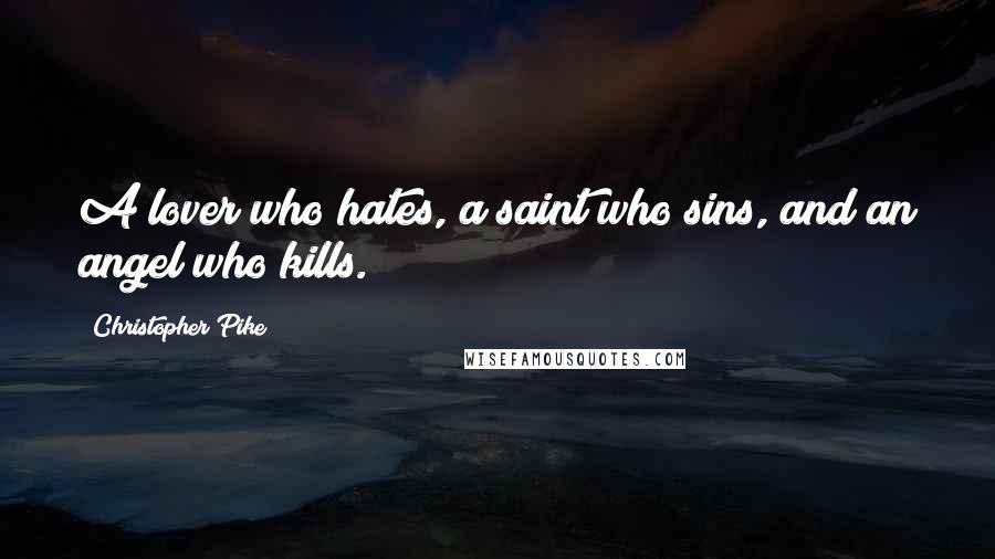 Christopher Pike Quotes: A lover who hates, a saint who sins, and an angel who kills.