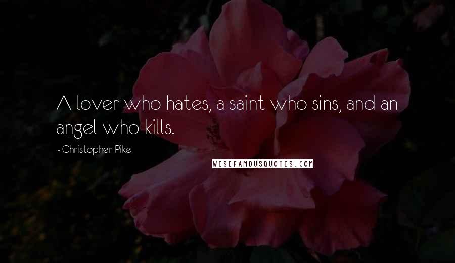 Christopher Pike Quotes: A lover who hates, a saint who sins, and an angel who kills.