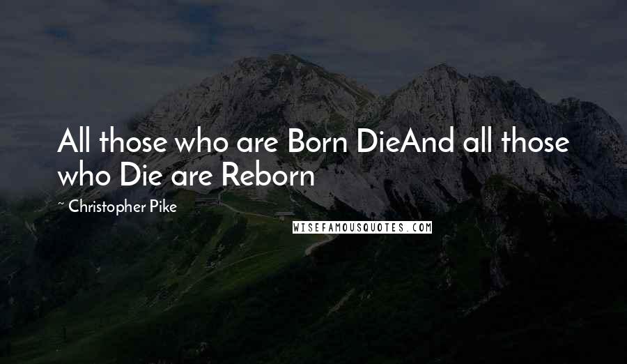 Christopher Pike Quotes: All those who are Born DieAnd all those who Die are Reborn