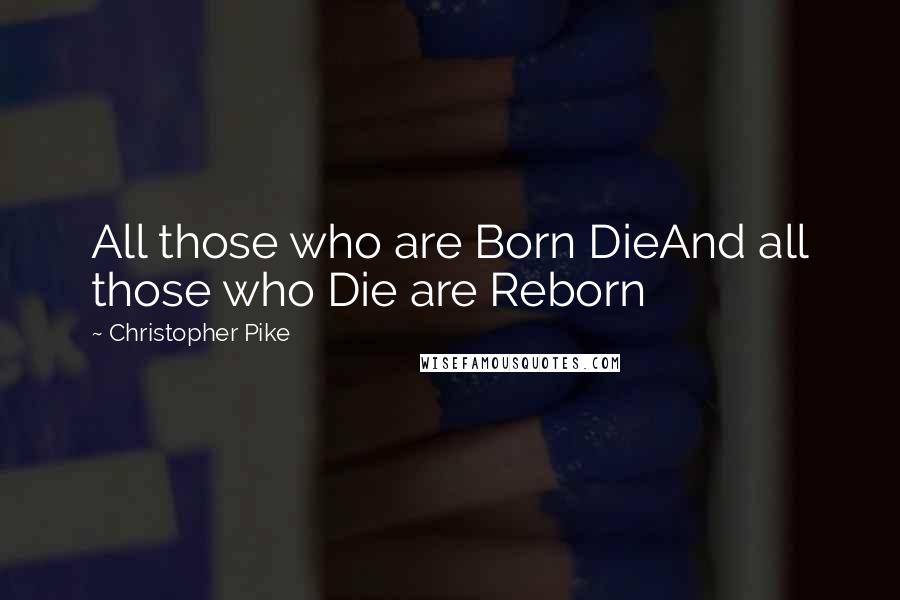 Christopher Pike Quotes: All those who are Born DieAnd all those who Die are Reborn